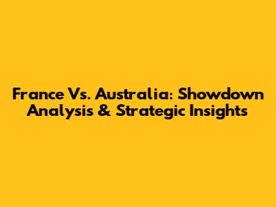 France Vs. Australia: Showdown Analysis & Strategic Insights