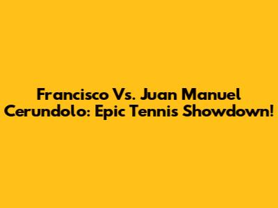 Francisco Vs. Juan Manuel Cerundolo: Epic Tennis Showdown!