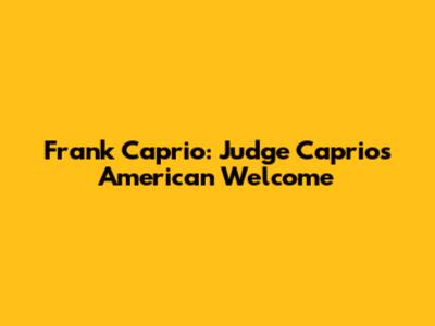 Frank Caprio: Judge Caprio's American Welcome
