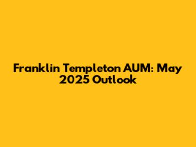 Franklin Templeton AUM: May 2025 Outlook
