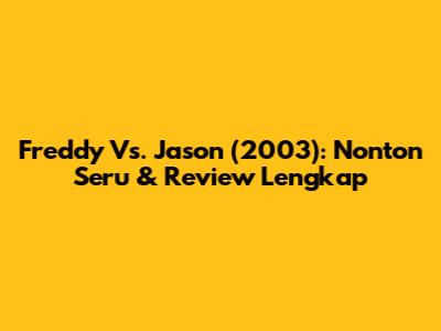 Freddy Vs. Jason (2003): Nonton Seru & Review Lengkap