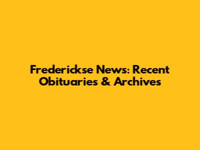 Frederickse News: Recent Obituaries & Archives