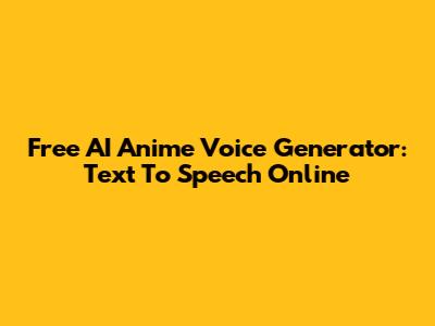 Free AI Anime Voice Generator: Text To Speech Online