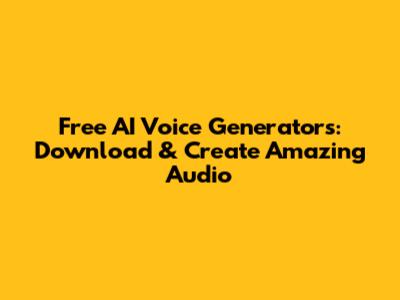 Free AI Voice Generators: Download & Create Amazing Audio