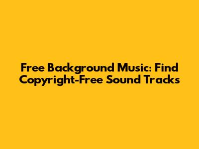 Free Background Music: Find Copyright-Free Sound Tracks