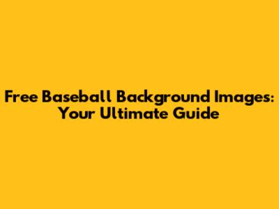 Free Baseball Background Images: Your Ultimate Guide