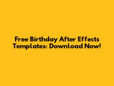 Free Birthday After Effects Templates: Download Now!