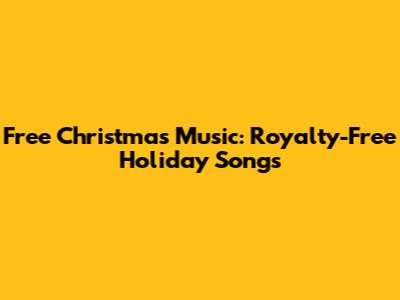Free Christmas Music: Royalty-Free Holiday Songs
