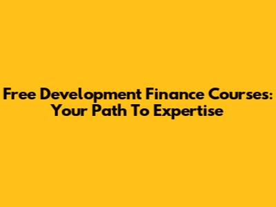 Free Development Finance Courses: Your Path To Expertise