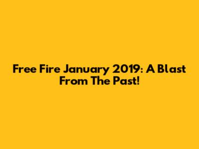 Free Fire January 2019: A Blast From The Past!