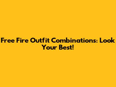 Free Fire Outfit Combinations: Look Your Best!