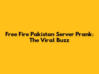 Free Fire Pakistan Server Prank: The Viral Buzz