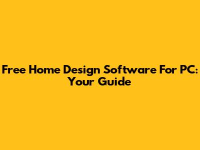 Free Home Design Software For PC: Your Guide