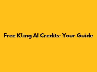 Free Kling AI Credits: Your Guide