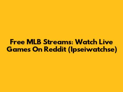 Free MLB Streams: Watch Live Games On Reddit (Ipseiwatchse)