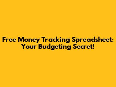 Free Money Tracking Spreadsheet: Your Budgeting Secret!
