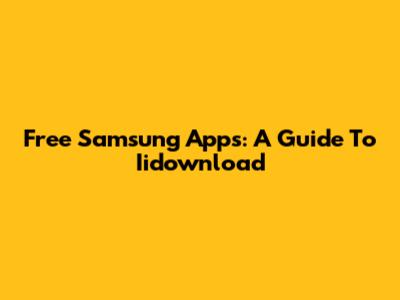 Free Samsung Apps: A Guide To Iidownload