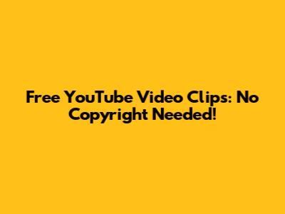 Free YouTube Video Clips: No Copyright Needed!