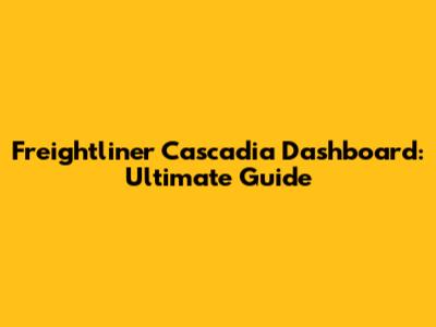 Freightliner Cascadia Dashboard: Ultimate Guide
