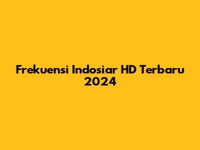 Frekuensi Indosiar HD Terbaru 2024