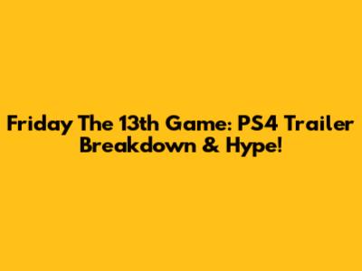Friday The 13th Game: PS4 Trailer Breakdown & Hype!