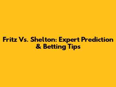 Fritz Vs. Shelton: Expert Prediction & Betting Tips