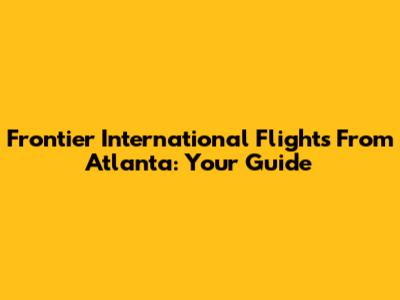 Frontier International Flights From Atlanta: Your Guide