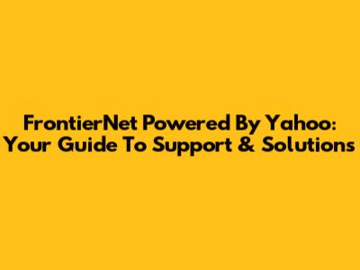 FrontierNet Powered By Yahoo: Your Guide To Support & Solutions