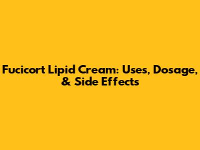 Fucicort Lipid Cream: Uses, Dosage, & Side Effects