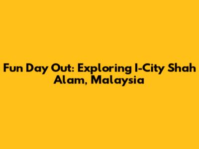 Fun Day Out: Exploring I-City Shah Alam, Malaysia