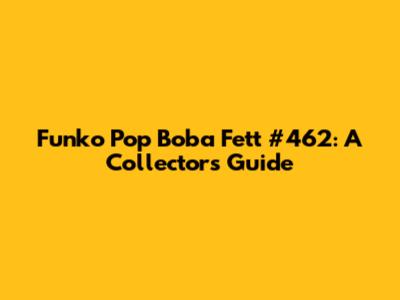Funko Pop Boba Fett #462: A Collector's Guide