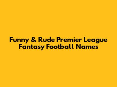 Funny & Rude Premier League Fantasy Football Names