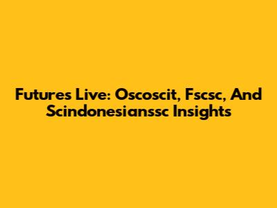 Futures Live: Oscoscit, Fscsc, And Scindonesianssc Insights