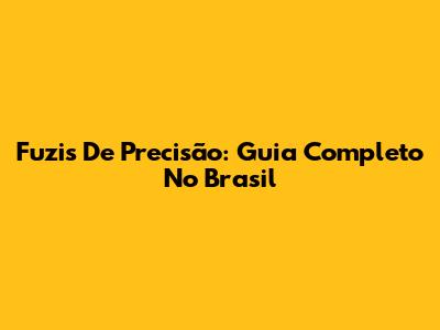 Fuzis De Precisão: Guia Completo No Brasil