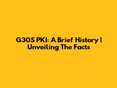 G30S PKI: A Brief History | Unveiling The Facts