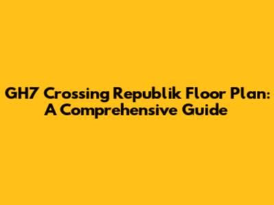 GH7 Crossing Republik Floor Plan: A Comprehensive Guide
