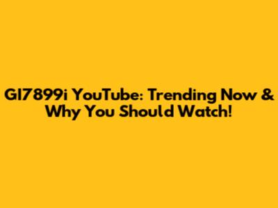 GI7899i YouTube: Trending Now & Why You Should Watch!