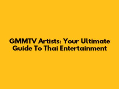 GMMTV Artists: Your Ultimate Guide To Thai Entertainment