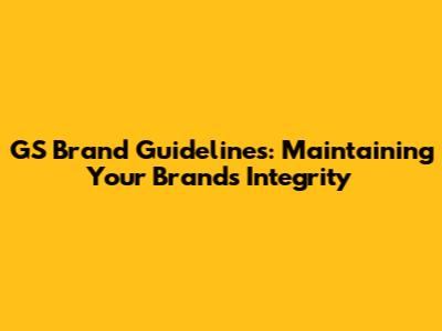 GS Brand Guidelines: Maintaining Your Brand's Integrity
