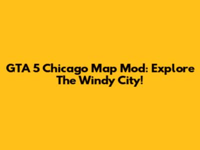 GTA 5 Chicago Map Mod: Explore The Windy City!