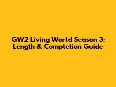 GW2 Living World Season 3: Length & Completion Guide