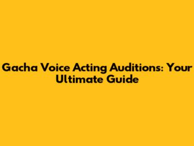 Gacha Voice Acting Auditions: Your Ultimate Guide