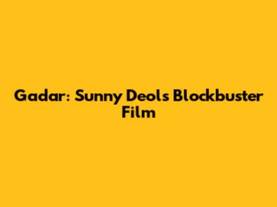 Gadar: Sunny Deol's Blockbuster Film