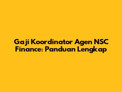 Gaji Koordinator Agen NSC Finance: Panduan Lengkap