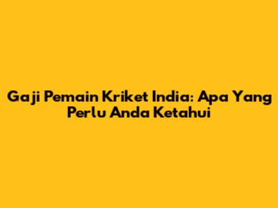 Gaji Pemain Kriket India: Apa Yang Perlu Anda Ketahui