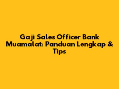 Gaji Sales Officer Bank Muamalat: Panduan Lengkap & Tips