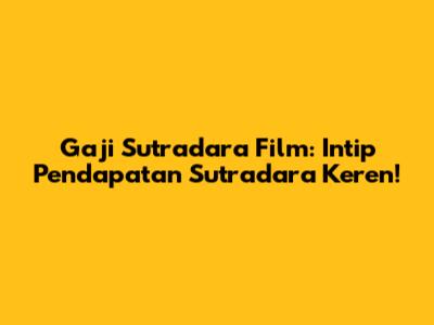 Gaji Sutradara Film: Intip Pendapatan Sutradara Keren!