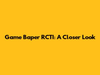 Game Baper RCTI: A Closer Look