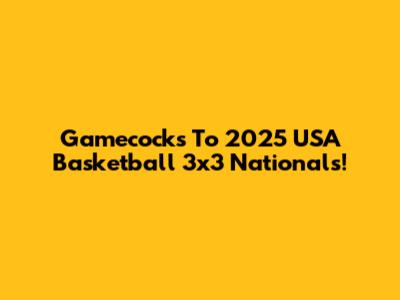 Gamecocks To 2025 USA Basketball 3x3 Nationals!