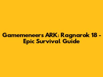 Gamemeneer's ARK: Ragnarok 18 - Epic Survival Guide